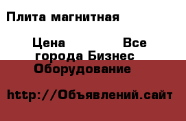 Плита магнитная 7208 0003 › Цена ­ 20 000 - Все города Бизнес » Оборудование   